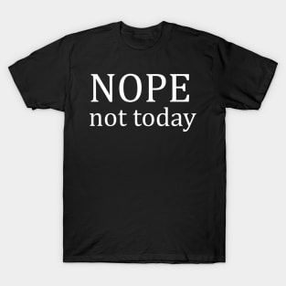 Nope Not Today T-Shirt